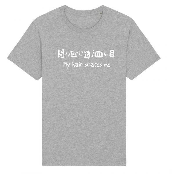 sometimes my hair scares me t-shirt